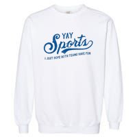 Yay Sports! I Just Hope Both Teams Have Fun Funny Sports Garment-Dyed Sweatshirt