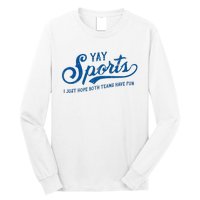 Yay Sports! I Just Hope Both Teams Have Fun Funny Sports Long Sleeve Shirt