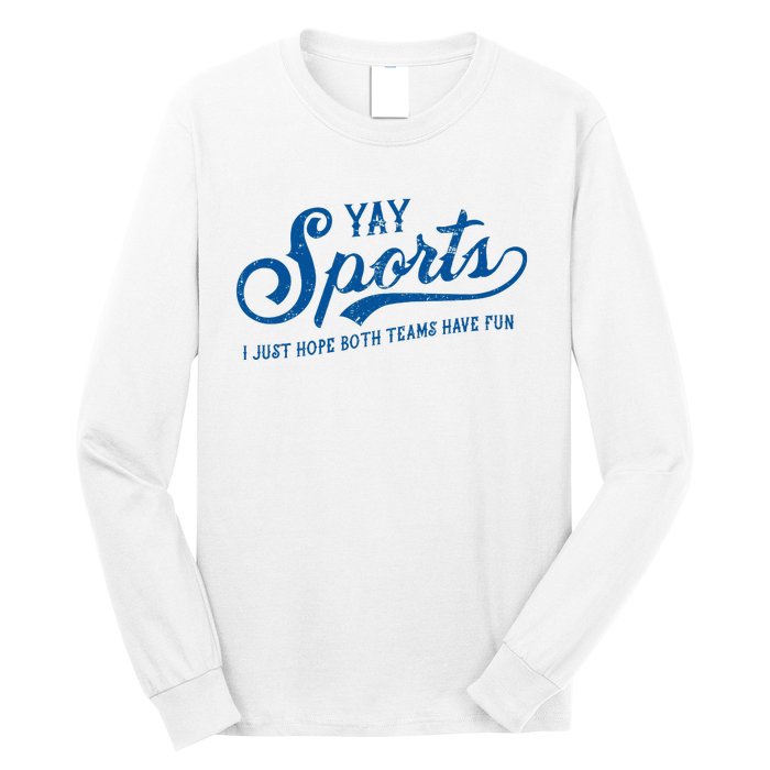 Yay Sports! I Just Hope Both Teams Have Fun Funny Sports Long Sleeve Shirt