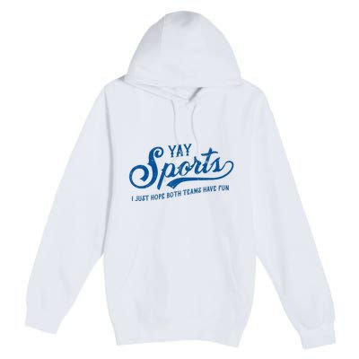 Yay Sports! I Just Hope Both Teams Have Fun Funny Sports Premium Pullover Hoodie