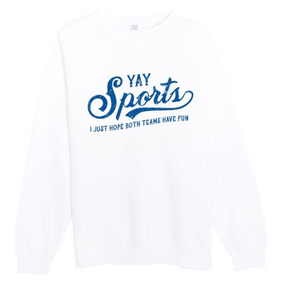 Yay Sports! I Just Hope Both Teams Have Fun Funny Sports Premium Crewneck Sweatshirt