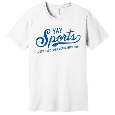 Yay Sports! I Just Hope Both Teams Have Fun Funny Sports Premium T-Shirt