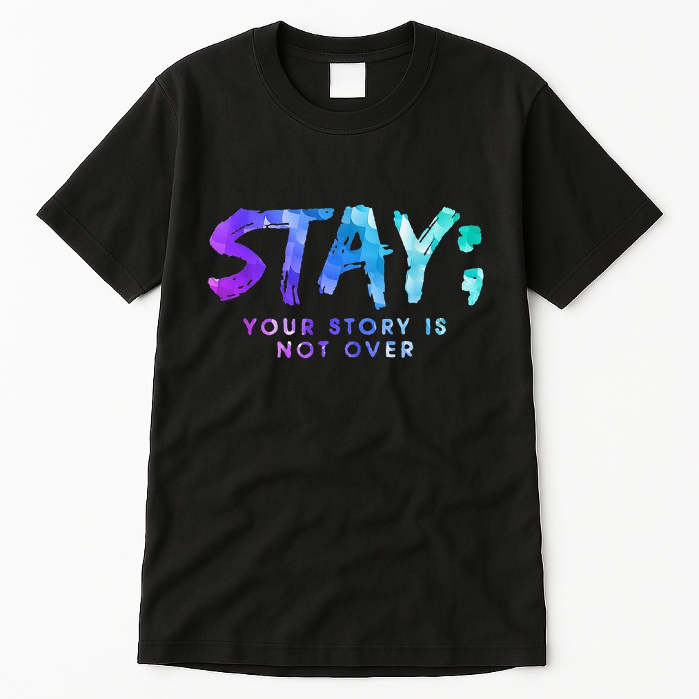 Your Story Is Not Over Stay Suicide Prevention Awareness Tall T-Shirt