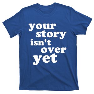 Your Story Isn't Over Yet Gift Life Narrative Gift T-Shirt