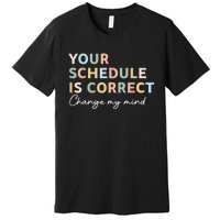 Your Schedule Is Correct Funny Back To School Life Premium T-Shirt