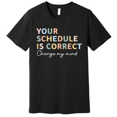 Your Schedule Is Correct Funny Back To School Life Premium T-Shirt