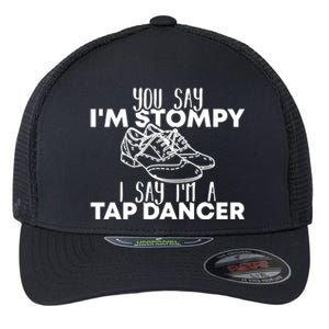 You Say I’m Stompy I Say I’m A Tap Dancer Tap Dance Day Cute Gift Flexfit Unipanel Trucker Cap