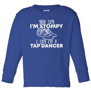 You Say I’m Stompy I Say I’m A Tap Dancer Tap Dance Day Cute Gift Toddler Long Sleeve Shirt