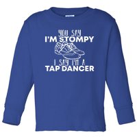 You Say I’m Stompy I Say I’m A Tap Dancer Tap Dance Day Cute Gift Toddler Long Sleeve Shirt