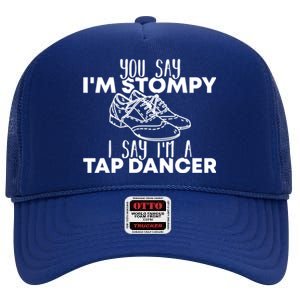 You Say I’m Stompy I Say I’m A Tap Dancer Tap Dance Day Cute Gift High Crown Mesh Back Trucker Hat