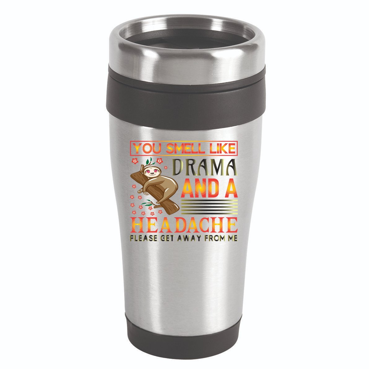 You Smell Like Drama And A Headache Please Get Away From Me 16oz Travel Tumbler