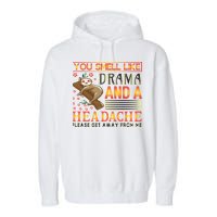 You Smell Like Drama And A Headache Please Get Away From Me Garment-Dyed Fleece Hoodie