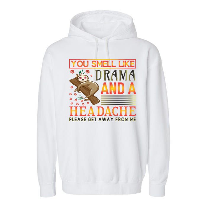 You Smell Like Drama And A Headache Please Get Away From Me Garment-Dyed Fleece Hoodie
