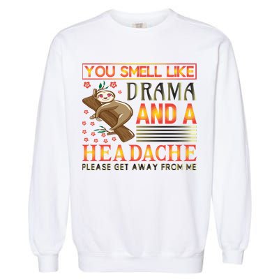 You Smell Like Drama And A Headache Please Get Away From Me Garment-Dyed Sweatshirt