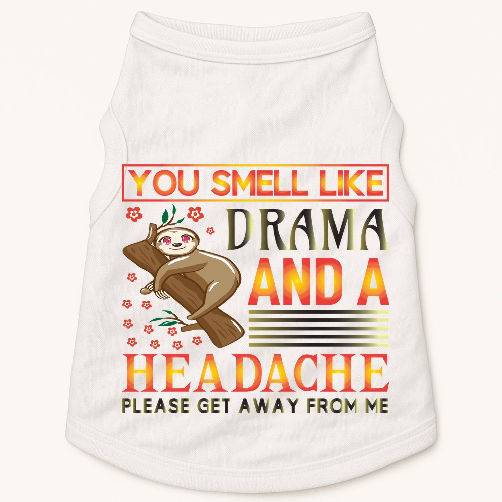 You Smell Like Drama And A Headache Please Get Away From Me Doggie Tank