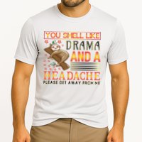You Smell Like Drama And A Headache Please Get Away From Me Performance Shirt