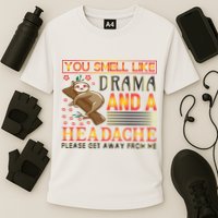 You Smell Like Drama And A Headache Please Get Away From Me Performance Shirt