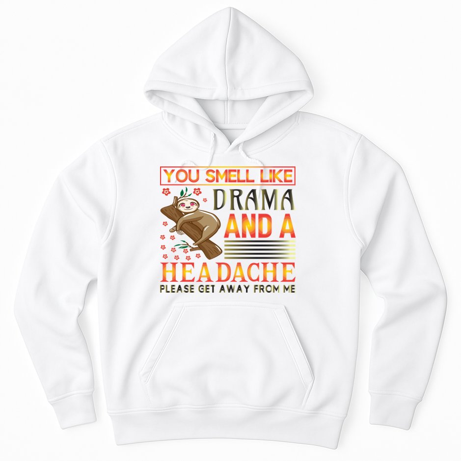 You Smell Like Drama And A Headache Please Get Away From Me Hoodie