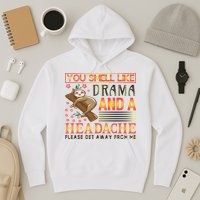 You Smell Like Drama And A Headache Please Get Away From Me Hoodie
