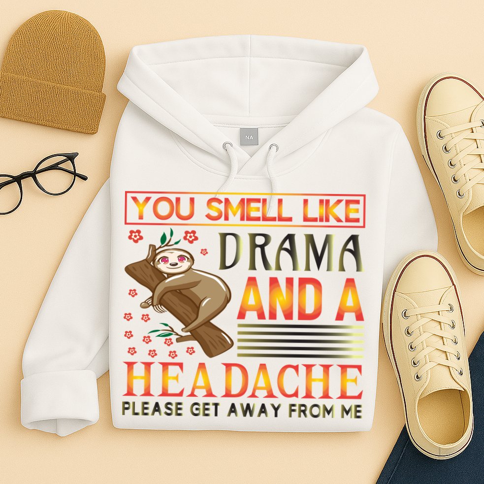 You Smell Like Drama And A Headache Please Get Away From Me Hoodie