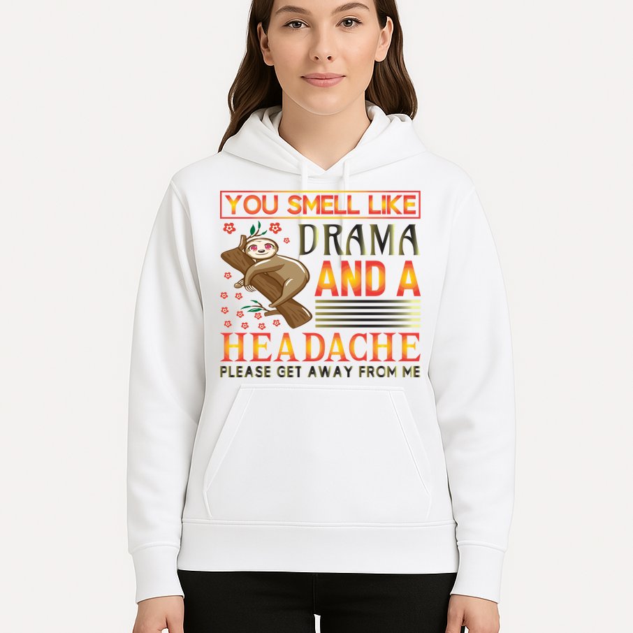 You Smell Like Drama And A Headache Please Get Away From Me Hoodie