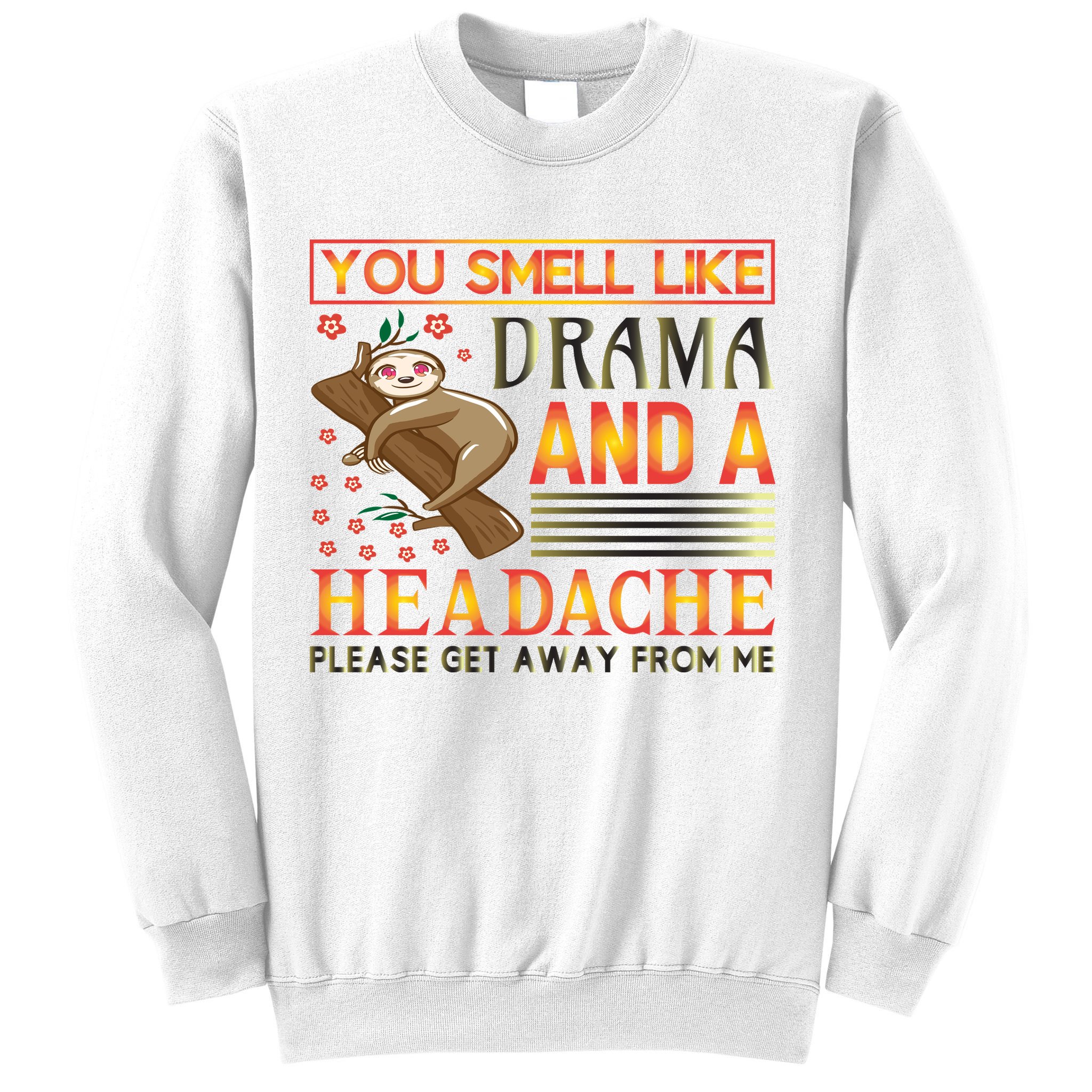 You Smell Like Drama And A Headache Please Get Away From Me Sweatshirt