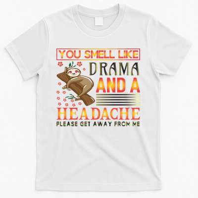 You Smell Like Drama And A Headache Please Get Away From Me T-Shirt
