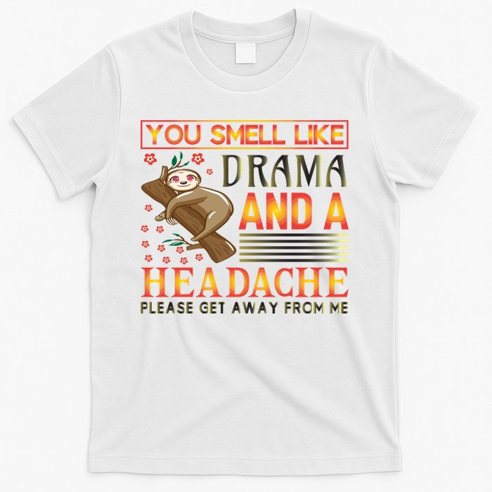 You Smell Like Drama And A Headache Please Get Away From Me T-Shirt
