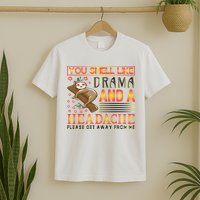 You Smell Like Drama And A Headache Please Get Away From Me T-Shirt