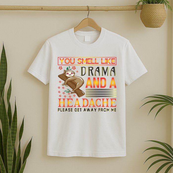 You Smell Like Drama And A Headache Please Get Away From Me T-Shirt