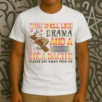 You Smell Like Drama And A Headache Please Get Away From Me T-Shirt