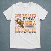 You Smell Like Drama And A Headache Please Get Away From Me T-Shirt