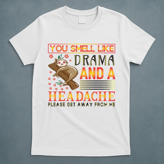 You Smell Like Drama And A Headache Please Get Away From Me T-Shirt