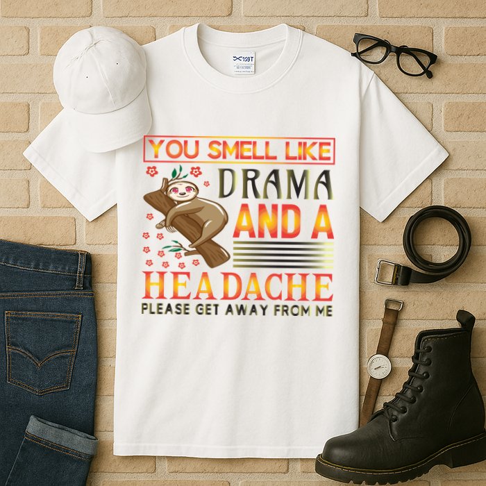 You Smell Like Drama And A Headache Please Get Away From Me Tall T-Shirt