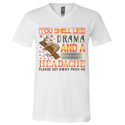 You Smell Like Drama And A Headache Please Get Away From Me V-Neck T-Shirt