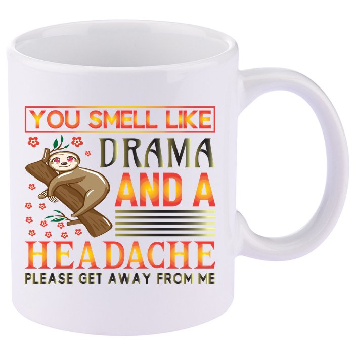 You Smell Like Drama And A Headache Please Get Away From Me 11oz C Handle Ceramic Mug
