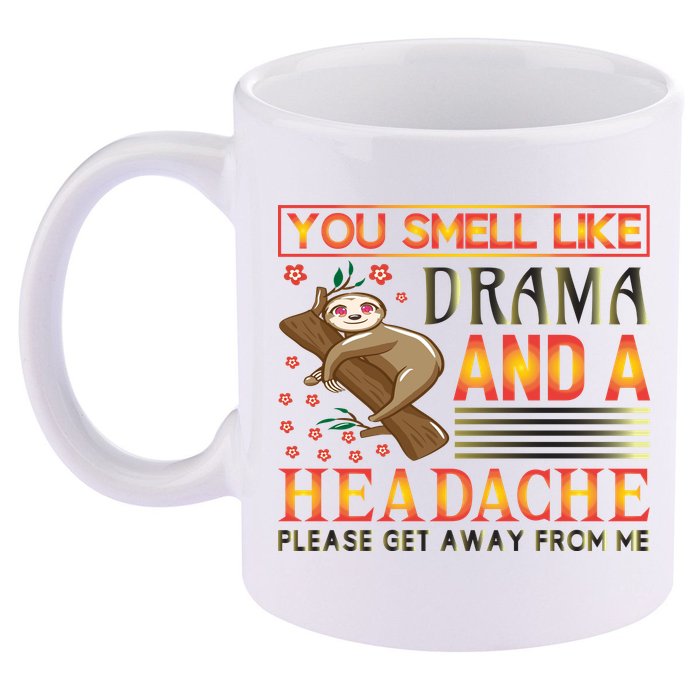 You Smell Like Drama And A Headache Please Get Away From Me 11oz C Handle Ceramic Mug