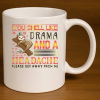 You Smell Like Drama And A Headache Please Get Away From Me 11oz C Handle Ceramic Mug
