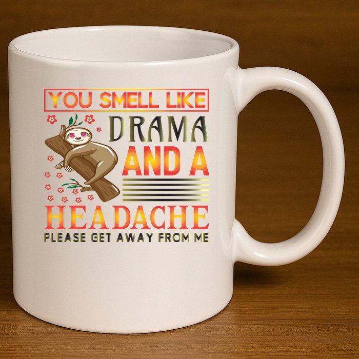 You Smell Like Drama And A Headache Please Get Away From Me 11oz C Handle Ceramic Mug