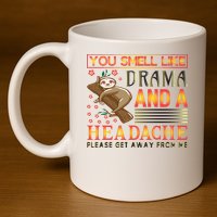 You Smell Like Drama And A Headache Please Get Away From Me 11oz C Handle Ceramic Mug