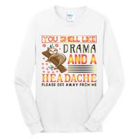 You Smell Like Drama And A Headache Please Get Away From Me Tall Long Sleeve T-Shirt
