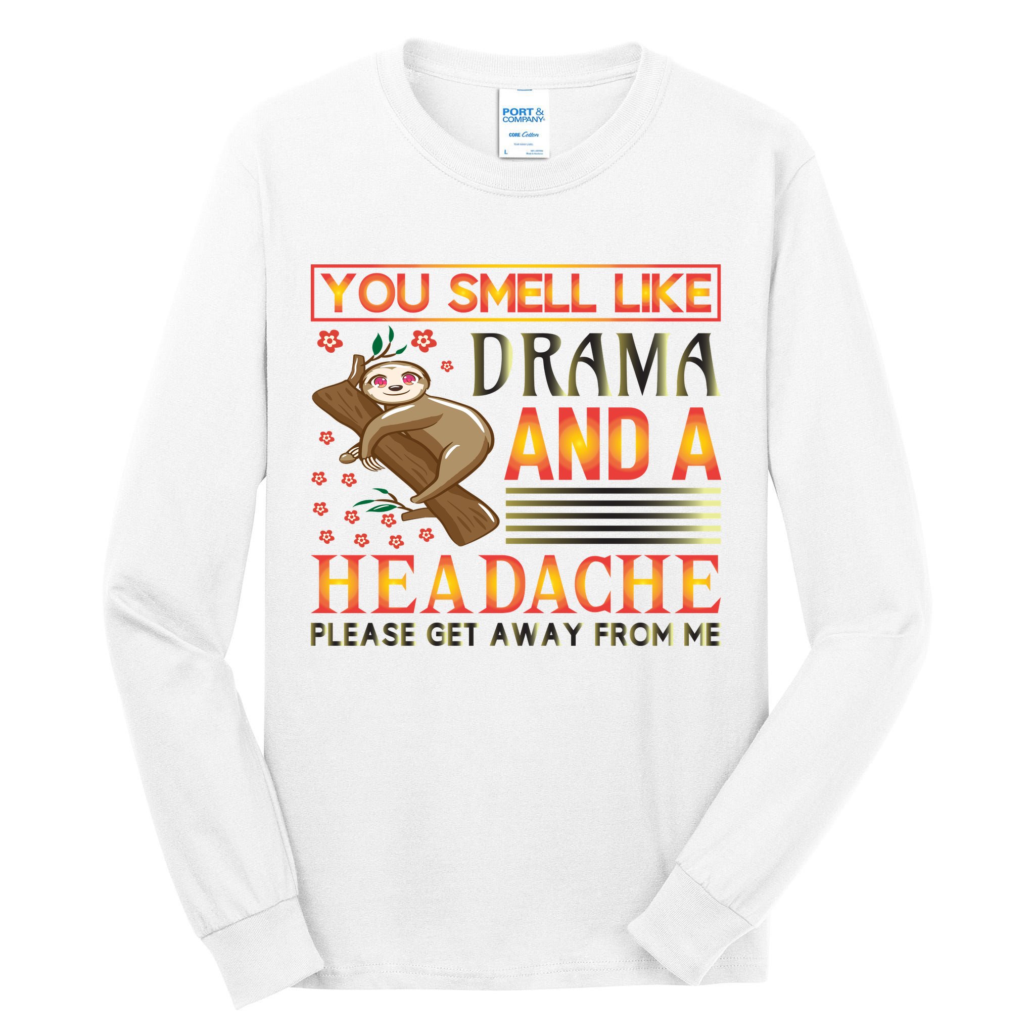You Smell Like Drama And A Headache Please Get Away From Me Tall Long Sleeve T-Shirt