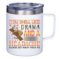 You Smell Like Drama And A Headache Please Get Away From Me 12oz Stainless Steel Coffee Mug