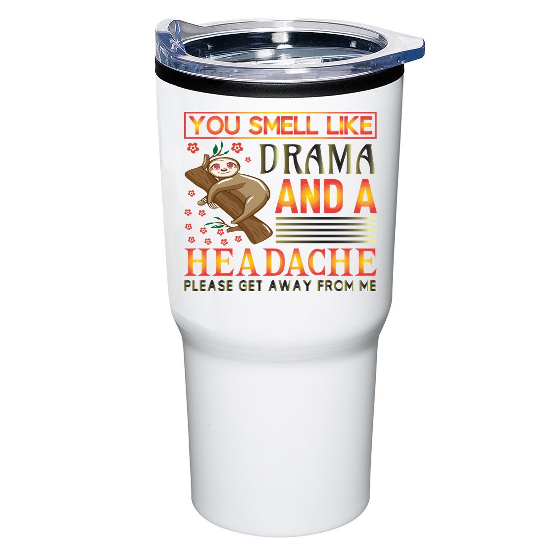 You Smell Like Drama And A Headache Please Get Away From Me Tumbler