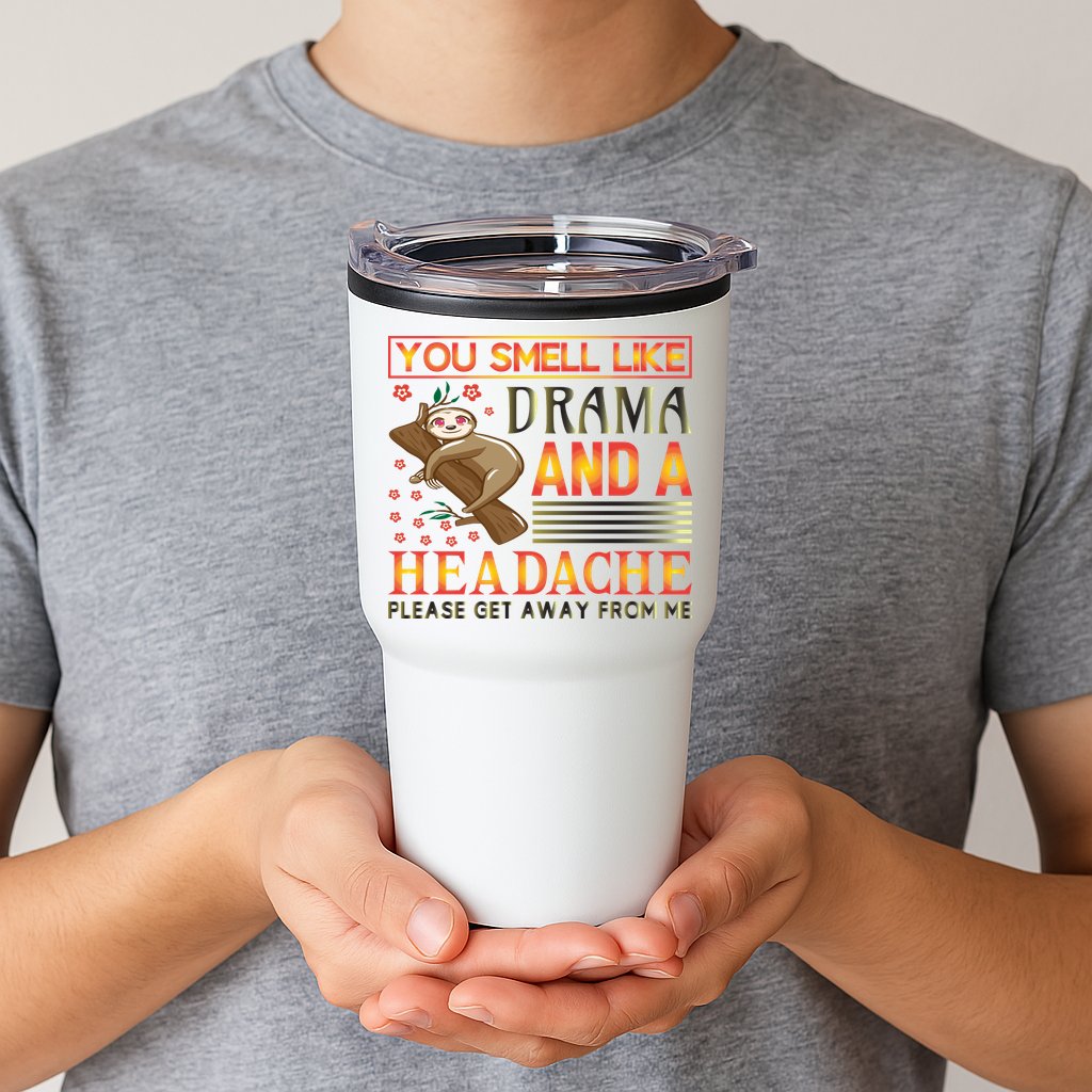 You Smell Like Drama And A Headache Please Get Away From Me Tumbler