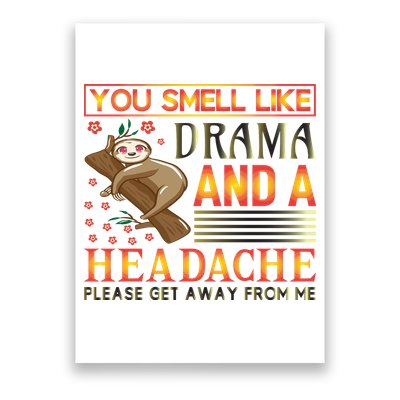 You Smell Like Drama And A Headache Please Get Away From Me Poster