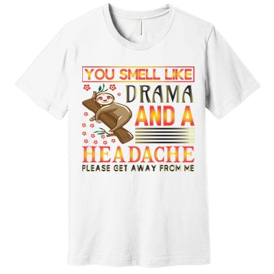 You Smell Like Drama And A Headache Please Get Away From Me Premium T-Shirt
