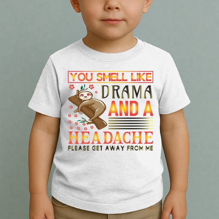 You Smell Like Drama And A Headache Please Get Away From Me Toddler T-Shirt