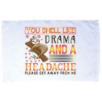 You Smell Like Drama And A Headache Please Get Away From Me Microfiber Hand Towel
