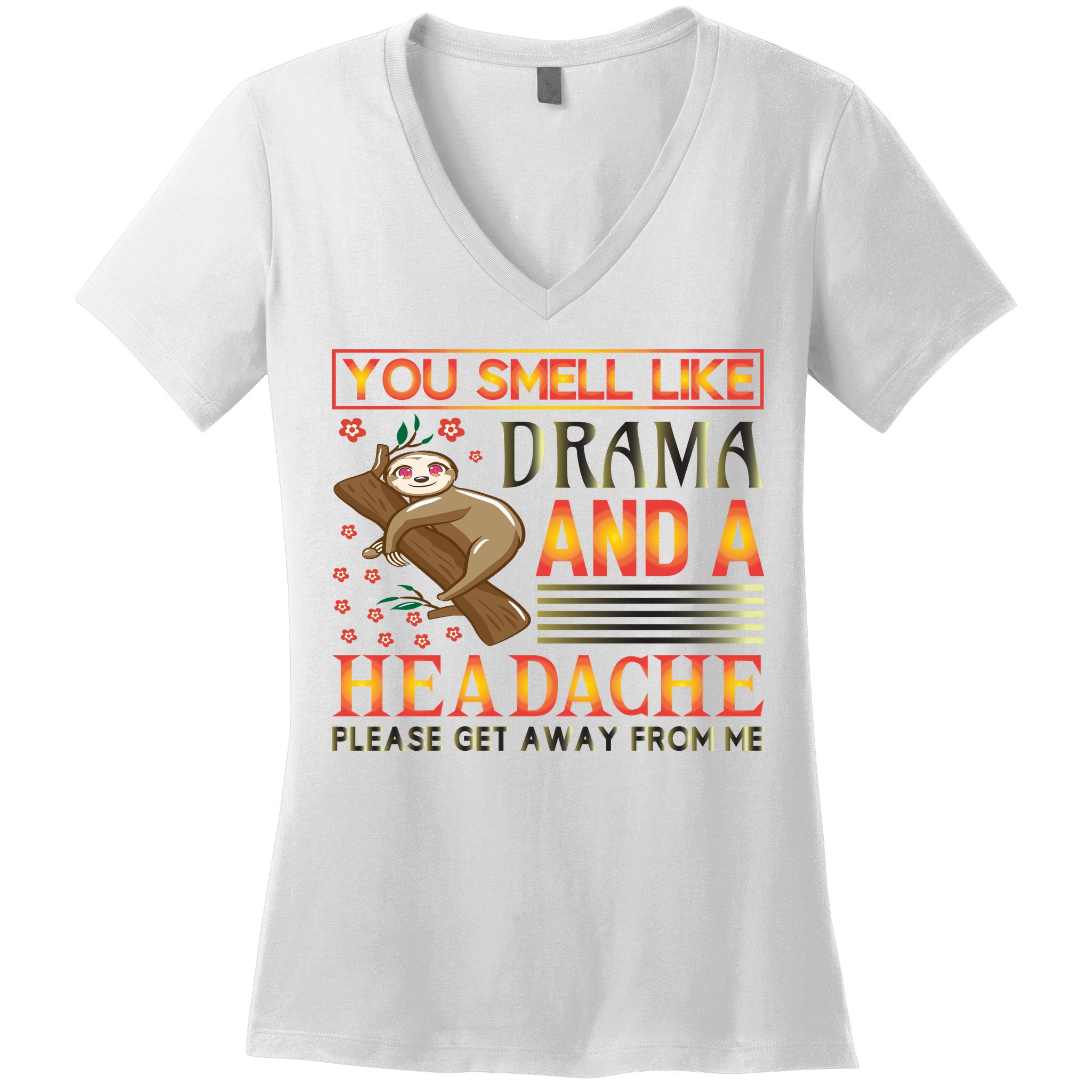 You Smell Like Drama And A Headache Please Get Away From Me Women's V-Neck T-Shirt